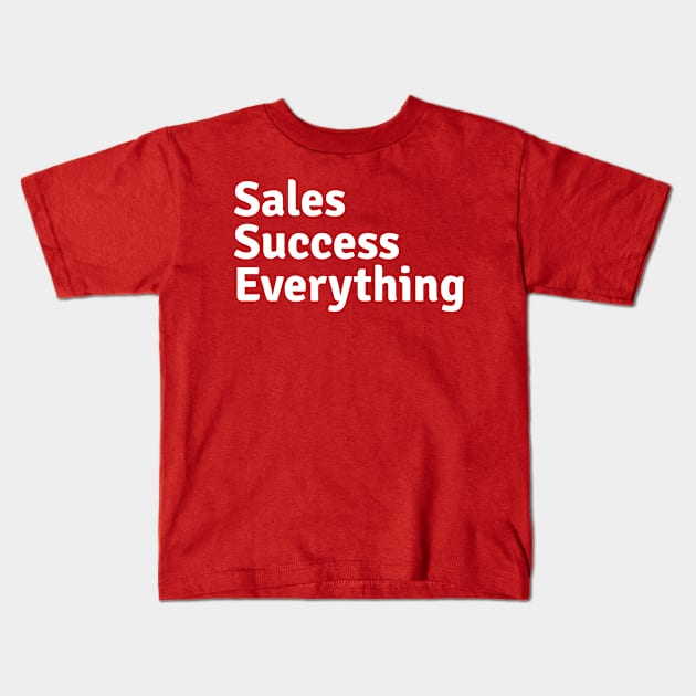 Sales Success Everything Kids T-Shirt by SalesSuccess